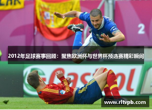 2012年足球赛事回顾：聚焦欧洲杯与世界杯预选赛精彩瞬间